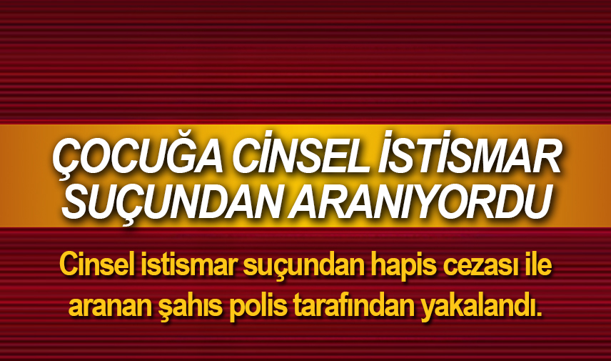 Cinsel istismar suçundan aranıyordu
